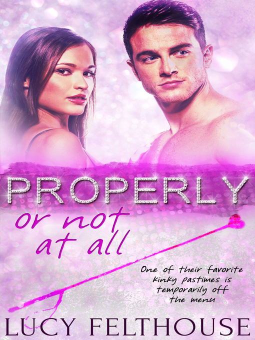 Title details for Properly, Or Not at All by Lucy Felthouse - Available